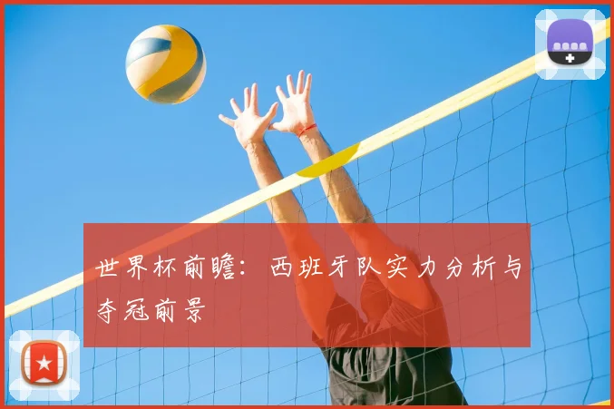 世界杯前瞻：西班牙队实力分析与夺冠前景