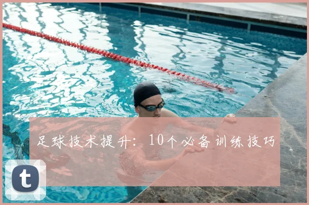足球技术提升：10个必备训练技巧